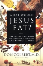 Cover art for What Would Jesus Eat? The Ultimate Program For Eating Well, Feeling Great, And Living Longer