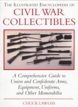 Cover art for The Illustrated Encyclopedia of Civil War Collectibles: A Comprehensive Guide to Union and Condederate Arms, Equipment, Uniforms, and Other Memorabilia