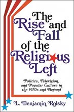 Cover art for The Rise and Fall of the Religious Left: Politics, Television, and Popular Culture in the 1970s and Beyond (Columbia Series on Religion and Politics)