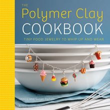 Cover art for The Polymer Clay Cookbook: Tiny Food Jewelry to Whip Up and Wear
