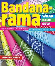 Cover art for Bandana-rama - Wrap, Glue, Sew: Kids Make 21 Fast & Fun Craft Projects • Headbands, Skirts, Pillows & More