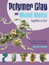 Cover art for Polymer Clay and Mixed Media-- Together at Last: Incorporating Craft Materials and Found Objects in Clay Figures