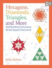 Cover art for Hexagons, Diamonds, Triangles, and More: Skill-Building Techniques for 60-Degree Patchwork