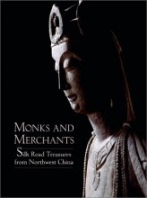 Cover art for Monks and Merchants: Silk Road Treasures from Northwest China