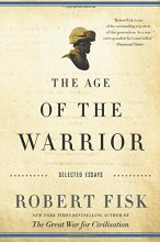 Cover art for The Age of the Warrior: Selected Essays by Robert Fisk
