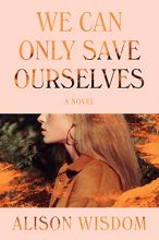 Cover art for We Can Only Save Ourselves: A Novel