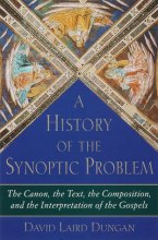 Cover art for A History of the Synoptic Problem: The Canon, the Text, the Composition, and the Interpretation of the Gospels