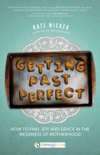 Cover art for Getting Past Perfect: How to Find Joy and Grace in the Messiness of Motherhood (CatholicMom.com Book)