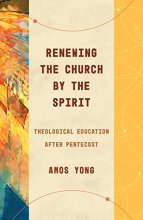 Cover art for Renewing the Church by the Spirit: Theological Education after Pentecost (Theological Education between the Times)