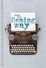 Cover art for Write Like Hemingway: Find Your Voice, Discover Your Style Using the 10 Rules That Guided A Nobel Laureate