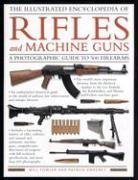 Cover art for The Illustrated Encyclopedia of Rifles and Machine Guns: An illustrated historical reference to over 500 military, law enforcement and antique ... and automatic machine guns, a comprehensi