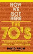 Cover art for How We Got Here: The 70's: The Decade that Brought You Modern Life (For Better or Worse)