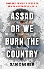 Cover art for Assad or We Burn the Country: How One Family's Lust for Power Destroyed Syria