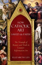 Cover art for How Catholic Art Saved the Faith: The Triumph of Beauty and Truth in Counter-Reformation Art