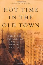 Cover art for Hot Time in the Old Town: The Great Heat Wave of 1896 and the Making of Theodore Roosevelt