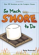 Cover art for So Much S'more to Do: Over 50 Variations of the Campfire Classic (Fun & Simple Cookbooks)