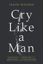 Cover art for Cry Like a Man: Fighting for Freedom from Emotional Incarceration