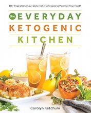 Cover art for The Everyday Ketogenic Kitchen: With More than 150 Inspirational Low-Carb, High-Fat Recipes to Maximize Your Health (1)