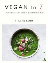 Cover art for Vegan in 7: Delicious Plant-Based Recipes in 7 Ingredients or Fewer