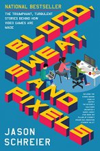Cover art for Blood, Sweat, and Pixels: The Triumphant, Turbulent Stories Behind How Video Games Are Made
