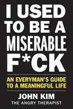 Cover art for I Used to Be a Miserable F*ck: An Everyman's Guide to a Meaningful Life