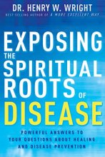 Cover art for Exposing the Spiritual Roots of Disease: Powerful Answers to Your Questions About Healing and Disease Prevention
