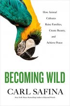 Cover art for Becoming Wild: How Animal Cultures Raise Families, Create Beauty, and Achieve Peace