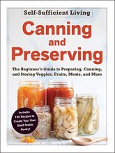 Cover art for Canning and Preserving: The Beginner's Guide to Preparing, Canning, and Storing Veggies, Fruits, Meats, and More (Self-Sufficient Living)