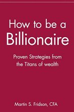 Cover art for How to be a Billionaire: Proven Strategies from the Titans of Wealth