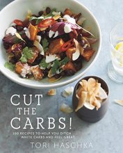 Cover art for Cut the Carbs: 100 Recipes to Help You Ditch White Carbs and Feel Great