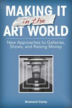 Cover art for Making It in the Art World: New Approaches to Galleries, Shows, and Raising Money
