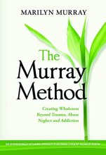Cover art for The Murray Method: Creating Wholeness Beyond Trauma, Abuse, Neglect and Addiction