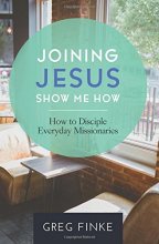Cover art for Joining Jesus—Show Me How: How to Disciple Everyday Missionaries