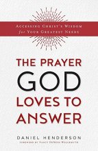 Cover art for Prayer God Loves to Answer: Accessing Christ's Wisdom for Your Greatest Needs