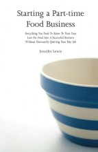 Cover art for Starting a Part-time Food Business: Everything You Need to Know to Turn Your Love for Food Into a Successful Business Without Necessarily Quitting Your Day Job