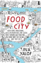 Cover art for Food and the City: New York's Professional Chefs, Restaurateurs, Line Cooks, Street Vendors, and Purveyors Talk About What They Do and Why They Do It