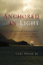 Cover art for Anchored in Light: Understanding and Overcoming the Five Deadliest Threats to Your Faith