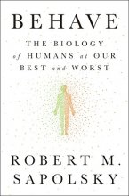 Cover art for Behave: The Biology of Humans at Our Best and Worst