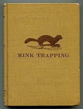 Cover art for Mink Trapping, A Book of Instruction Giving Many Methods of Trapping - A Valuable Book for Trappers