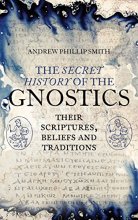 Cover art for The Secret History of the Gnostics: Their Scriptures, Beliefs and Traditions