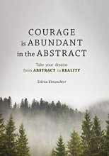 Cover art for Courage Is Abundant in the Abstract: Take Your Dreams from Abstract to Reality