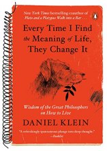 Cover art for Every Time I Find the Meaning of Life, They Change It: Wisdom of the Great Philosophers on How to Live