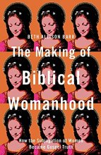 Cover art for The Making of Biblical Womanhood: How the Subjugation of Women Became Gospel Truth