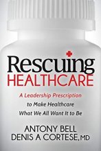 Cover art for Rescuing Healthcare: A Leadership Prescription to Make Healthcare What We All Want It to Be