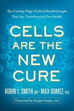 Cover art for Cells Are The New Cure: The Cutting-Edge Medical Breakthroughs That Are Transforming Our Health