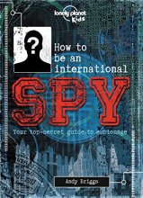 Cover art for How to be an International Spy: Your Training Manual, Should You Choose to Accept it (Lonely Planet Kids)