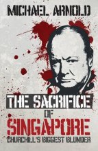 Cover art for The Sacrifice of Singapore: Churchill's Biggest Blunder