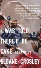 Cover art for I Was Told There'd Be Cake: Essays