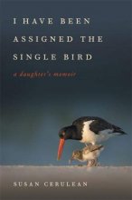 Cover art for I Have Been Assigned the Single Bird: A Daughter's Memoir (Wormsloe Foundation Nature Book Ser.)