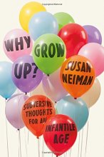 Cover art for Why Grow Up?: Subversive Thoughts for an Infantile Age
